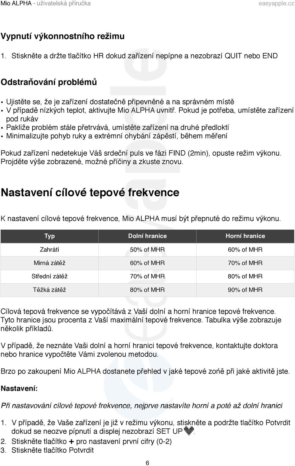 Pokud je potřeba, umístěte zařízení pod rukáv Pakliže problém stále přetrvává, umístěte zařízení na druhé předloktí Minimalizujte pohyb ruky a extrémní ohybání zápěstí, během měření Pokud zařízení