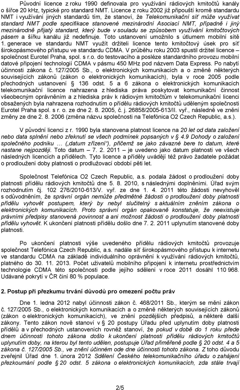 NMT, případně i jiný mezinárodně přijatý standard, který bude v souladu se způsobem využívání kmitočtových pásem a šířku kanálu již nedefinuje. Toto ustanovení umožnilo s útlumem mobilní sítě 1.