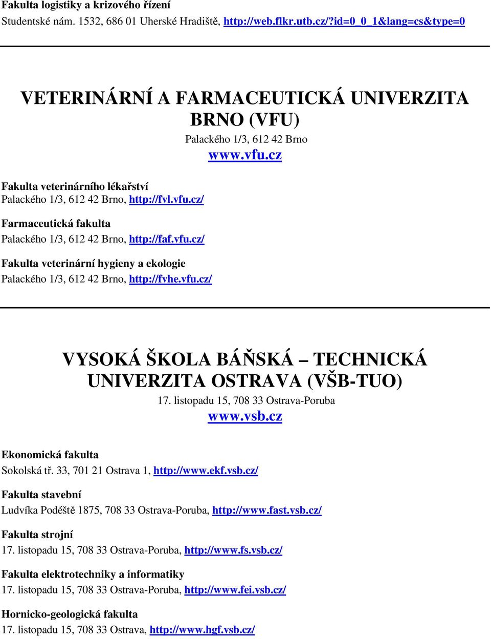 vfu.cz/ Fakulta veterinární hygieny a ekologie Palackého 1/3, 612 42 Brno, http://fvhe.vfu.cz/ VYSOKÁ ŠKOLA BÁŇSKÁ TECHNICKÁ UNIVERZITA OSTRAVA (VŠB-TUO) 17. listopadu 15, 708 33 Ostrava-Poruba www.