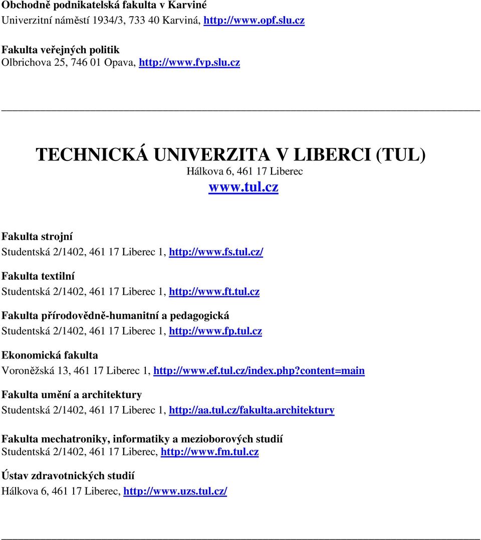 fp.tul.cz Ekonomická fakulta Voroněžská 13, 461 17 Liberec 1, http://www.ef.tul.cz/index.php?content=main Fakulta umění a architektury Studentská 2/1402, 461 17 Liberec 1, http://aa.tul.cz/fakulta.