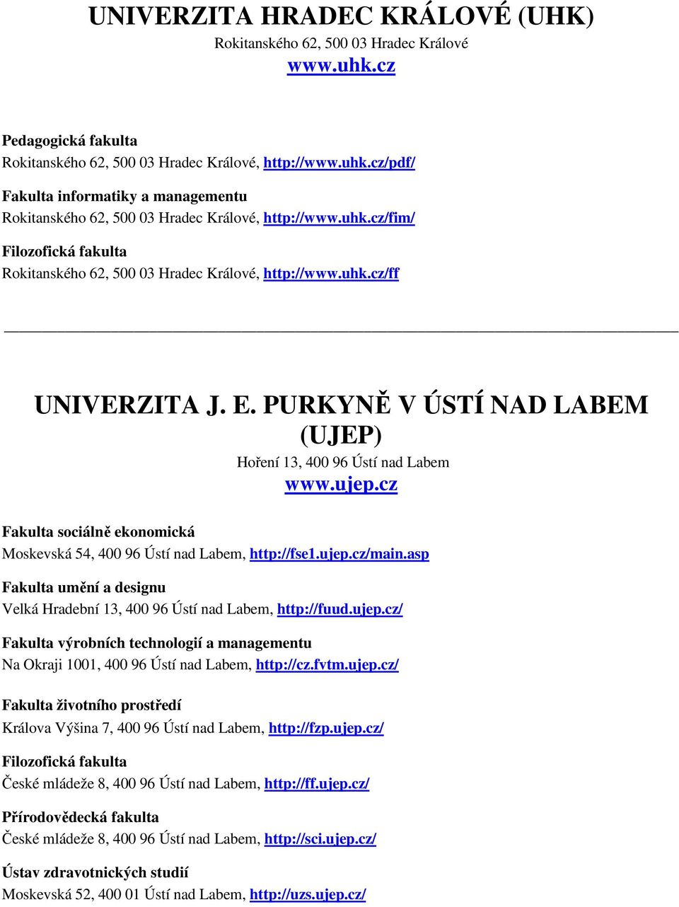 cz Fakulta sociálně ekonomická Moskevská 54, 400 96 Ústí nad Labem, http://fse1.ujep.cz/main.asp Fakulta umění a designu Velká Hradební 13, 400 96 Ústí nad Labem, http://fuud.ujep.cz/ Fakulta výrobních technologií a managementu Na Okraji 1001, 400 96 Ústí nad Labem, http://cz.