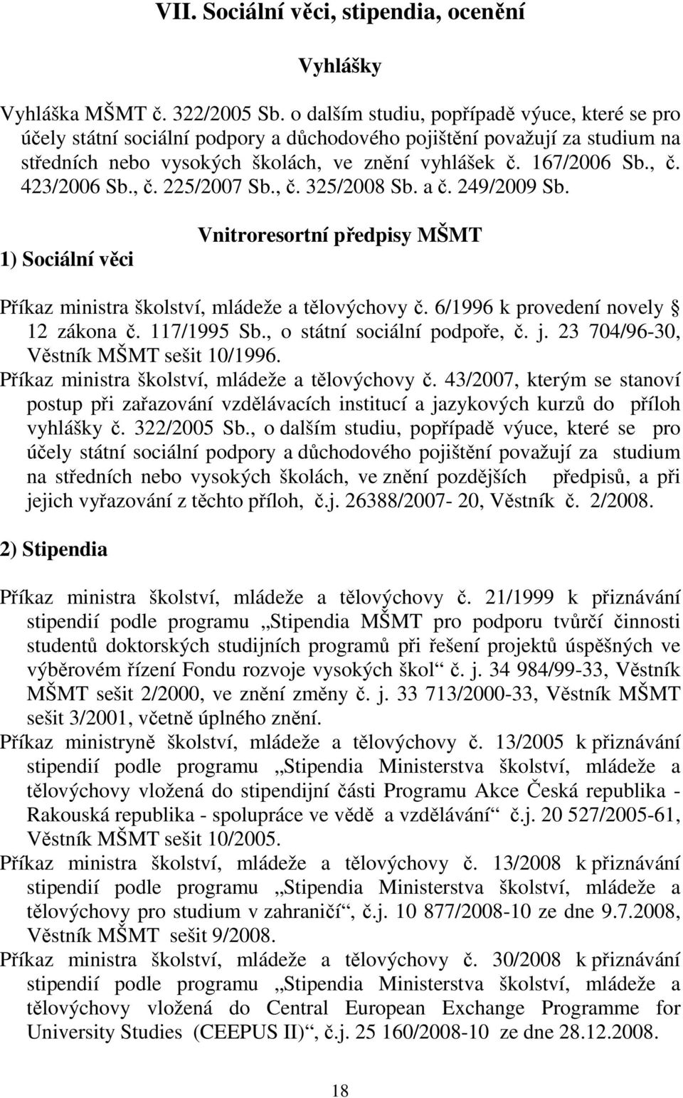 423/2006 Sb., č. 225/2007 Sb., č. 325/2008 Sb. a č. 249/2009 Sb. 1) Sociální věci Vnitroresortní předpisy MŠMT Příkaz ministra školství, mládeže a tělovýchovy č. 6/1996 k provedení novely 12 zákona č.