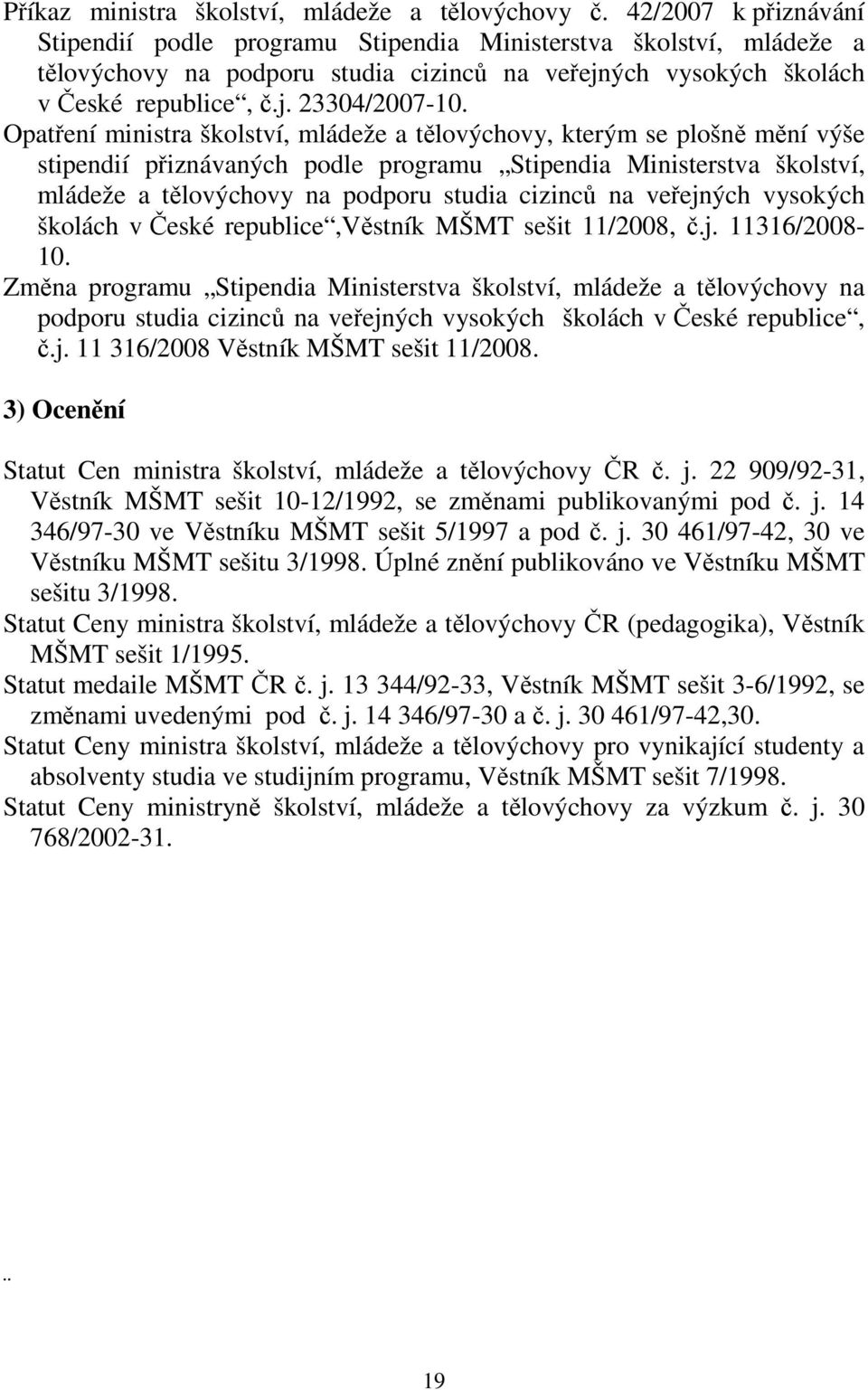 Opatření ministra školství, mládeže a tělovýchovy, kterým se plošně mění výše stipendií přiznávaných podle programu Stipendia Ministerstva školství, mládeže a tělovýchovy na podporu studia cizinců na