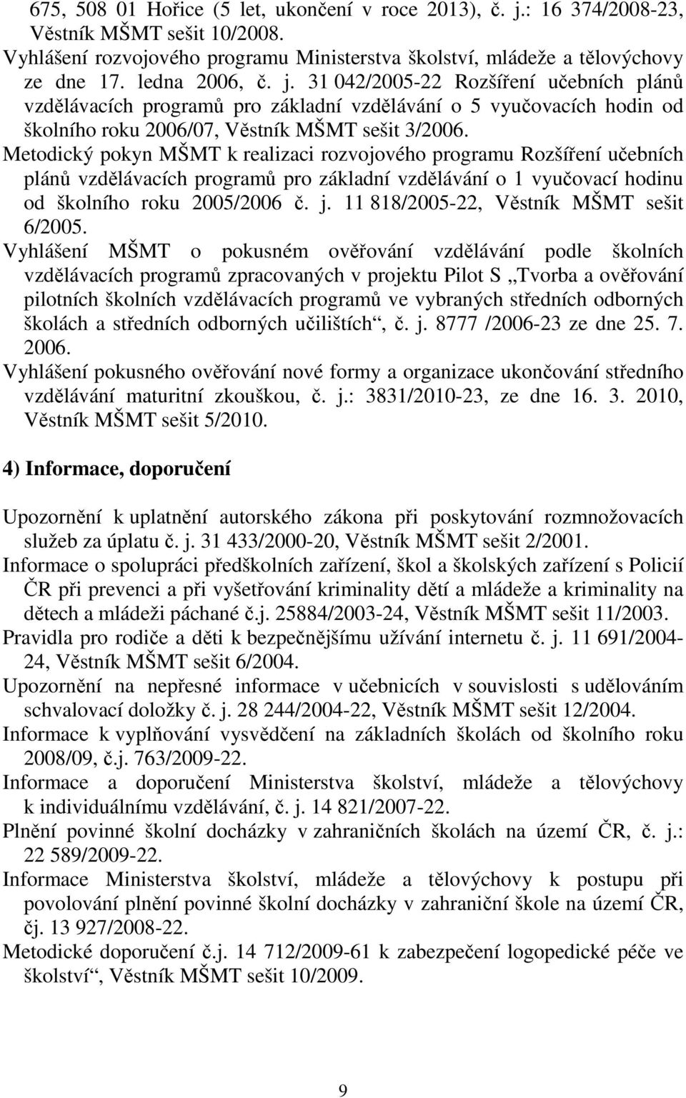 Metodický pokyn MŠMT k realizaci rozvojového programu Rozšíření učebních plánů vzdělávacích programů pro základní vzdělávání o 1 vyučovací hodinu od školního roku 2005/2006 č. j.