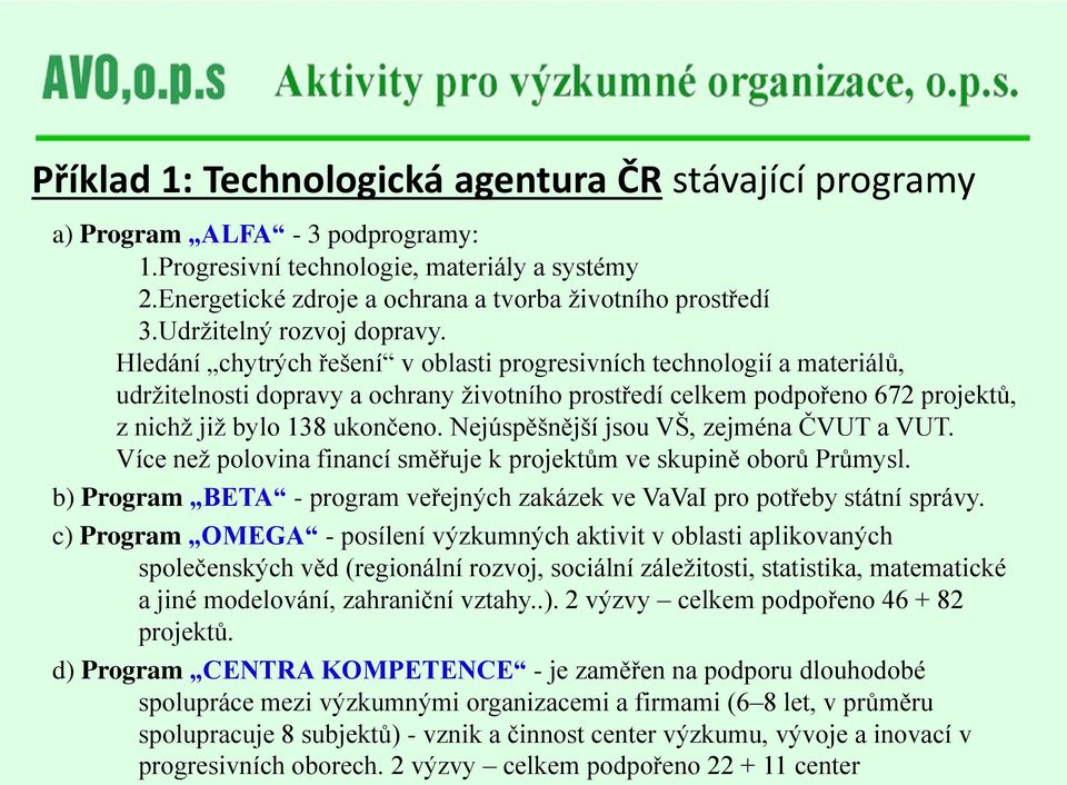 Hledání chytrých řešení v oblasti progresivních technologií a materiálů, udržitelnosti dopravy a ochrany životního prostředí celkem podpořeno 672 projektů, z nichž již bylo 138 ukončeno.