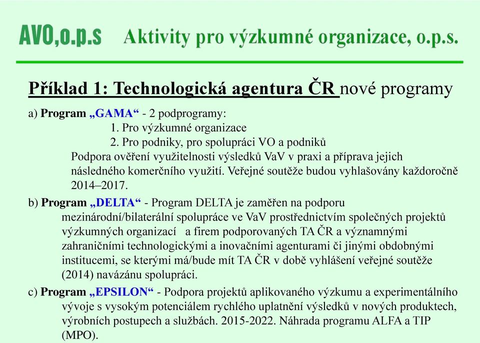 b) Program DELTA - Program DELTA je zaměřen na podporu mezinárodní/bilaterální spolupráce ve VaV prostřednictvím společných projektů výzkumných organizací a firem podporovaných TA ČR a významnými