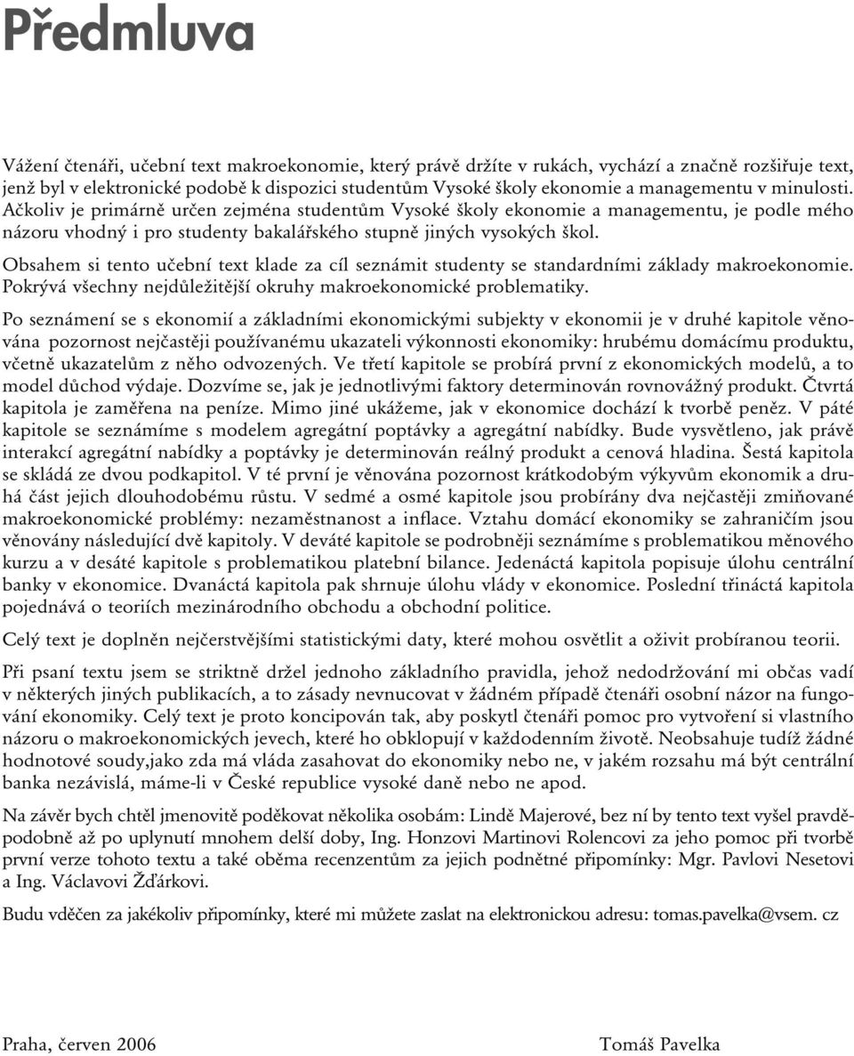 Obsahem si tento učební text klade za cíl seznámit studenty se standardními základy makroekonomie. Pokrývá všechny nejdůležitější okruhy makroekonomické problematiky.