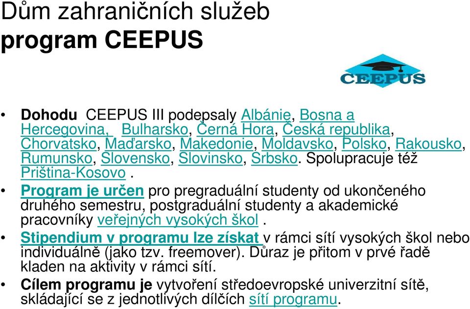 Program je určen pro pregraduální studenty od ukončeného druhého semestru, postgraduální studenty a akademické pracovníky veřejných vysokých škol.