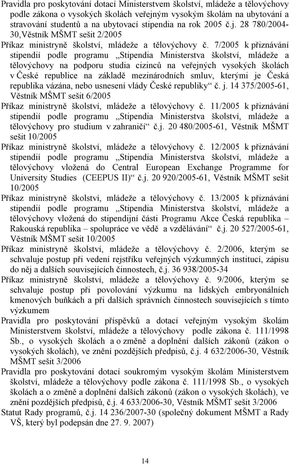 7/2005 k přiznávání stipendií podle programu Stipendia Ministerstva školství, mládeže a tělovýchovy na podporu studia cizinců na veřejných vysokých školách v České republice na základě mezinárodních