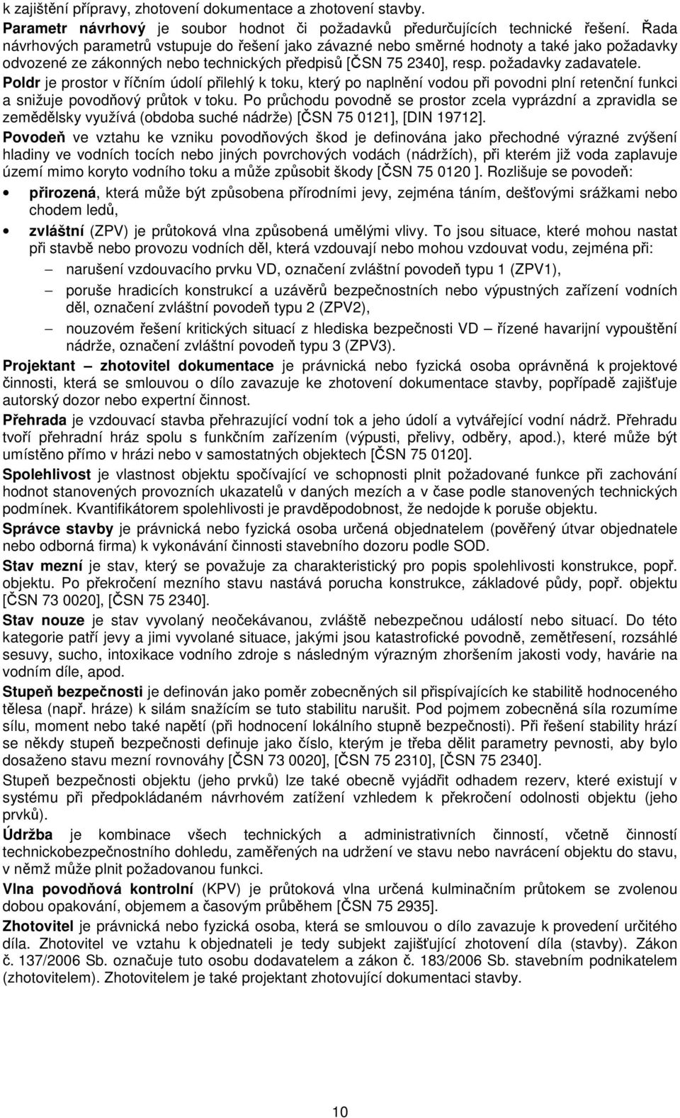 Poldr je prostor v říčním údolí přilehlý k toku, který po naplnění vodou při povodni plní retenční funkci a snižuje povodňový průtok v toku.