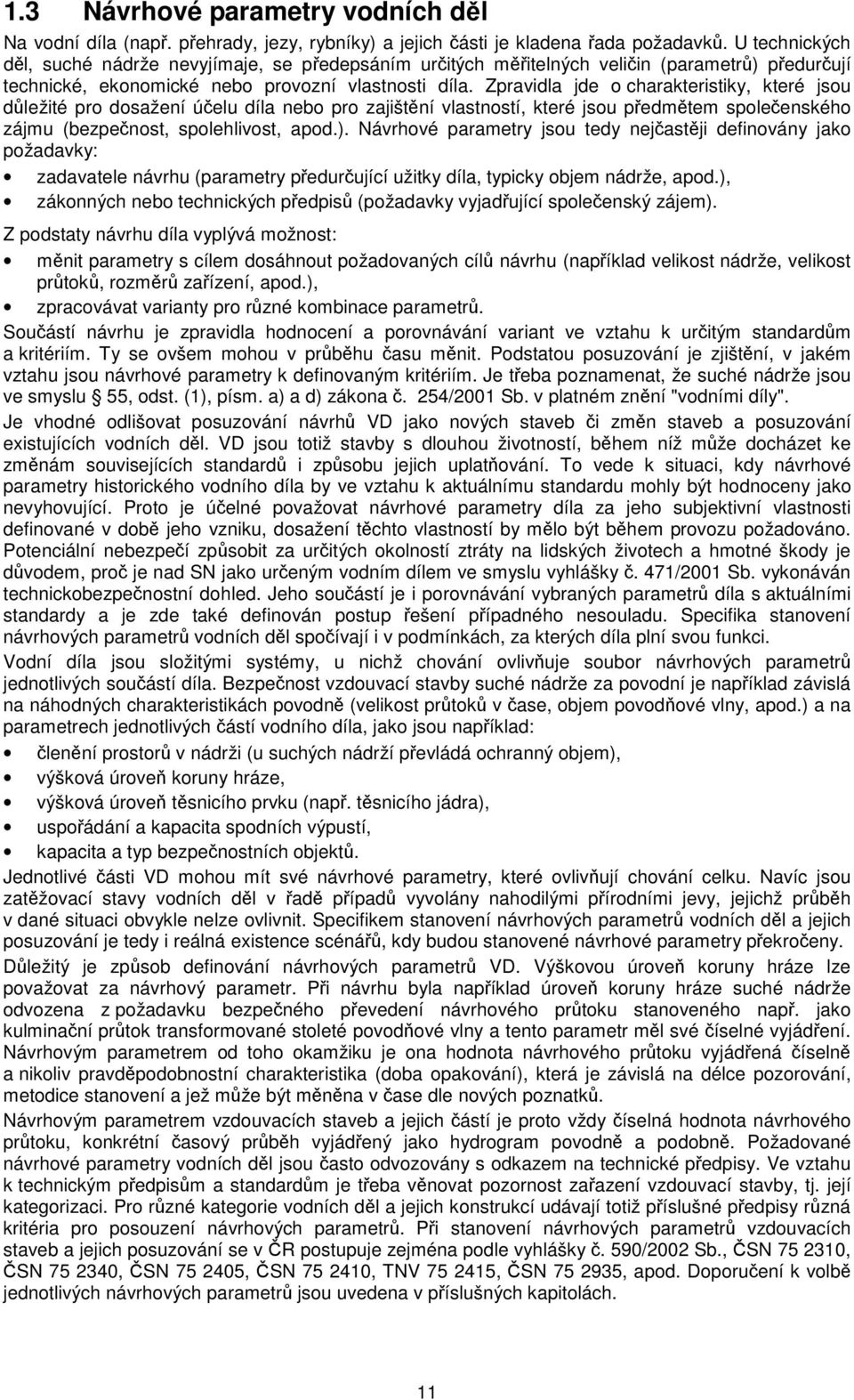 Zpravidla jde o charakteristiky, které jsou důležité pro dosažení účelu díla nebo pro zajištění vlastností, které jsou předmětem společenského zájmu (bezpečnost, spolehlivost, apod.).