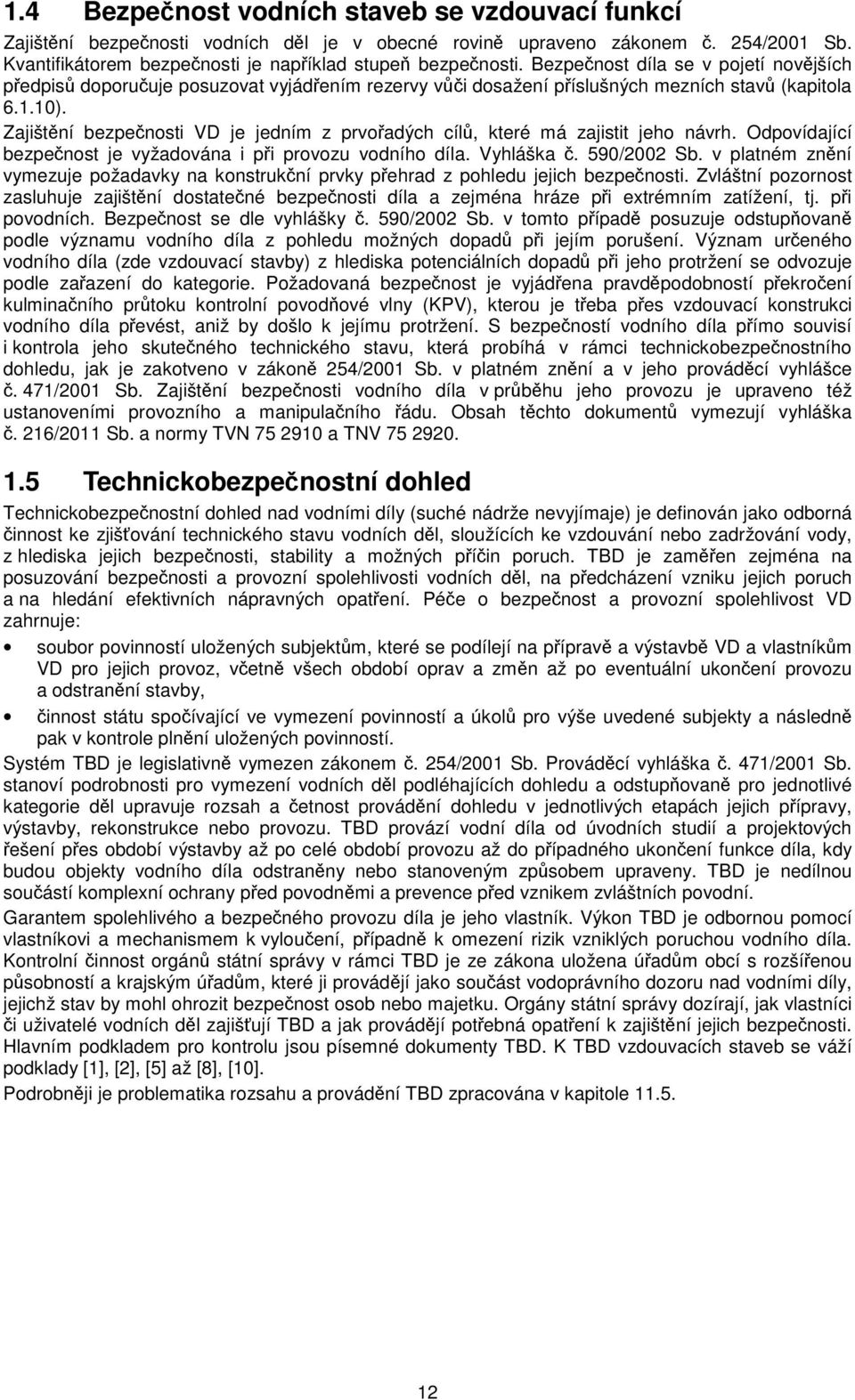 Zajištění bezpečnosti VD je jedním z prvořadých cílů, které má zajistit jeho návrh. Odpovídající bezpečnost je vyžadována i při provozu vodního díla. Vyhláška č. 590/2002 Sb.