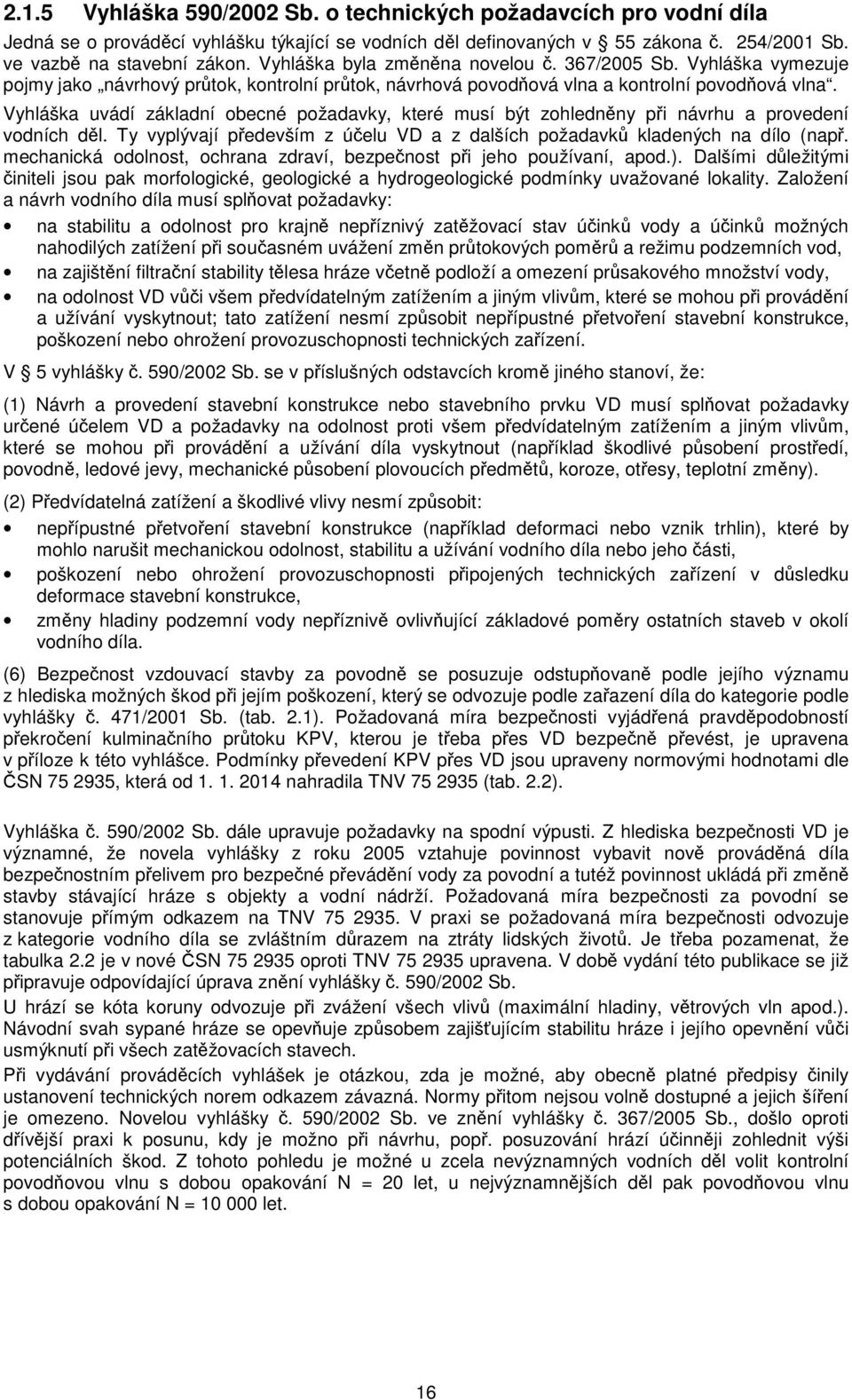 Vyhláška uvádí základní obecné požadavky, které musí být zohledněny při návrhu a provedení vodních děl. Ty vyplývají především z účelu VD a z dalších požadavků kladených na dílo (např.