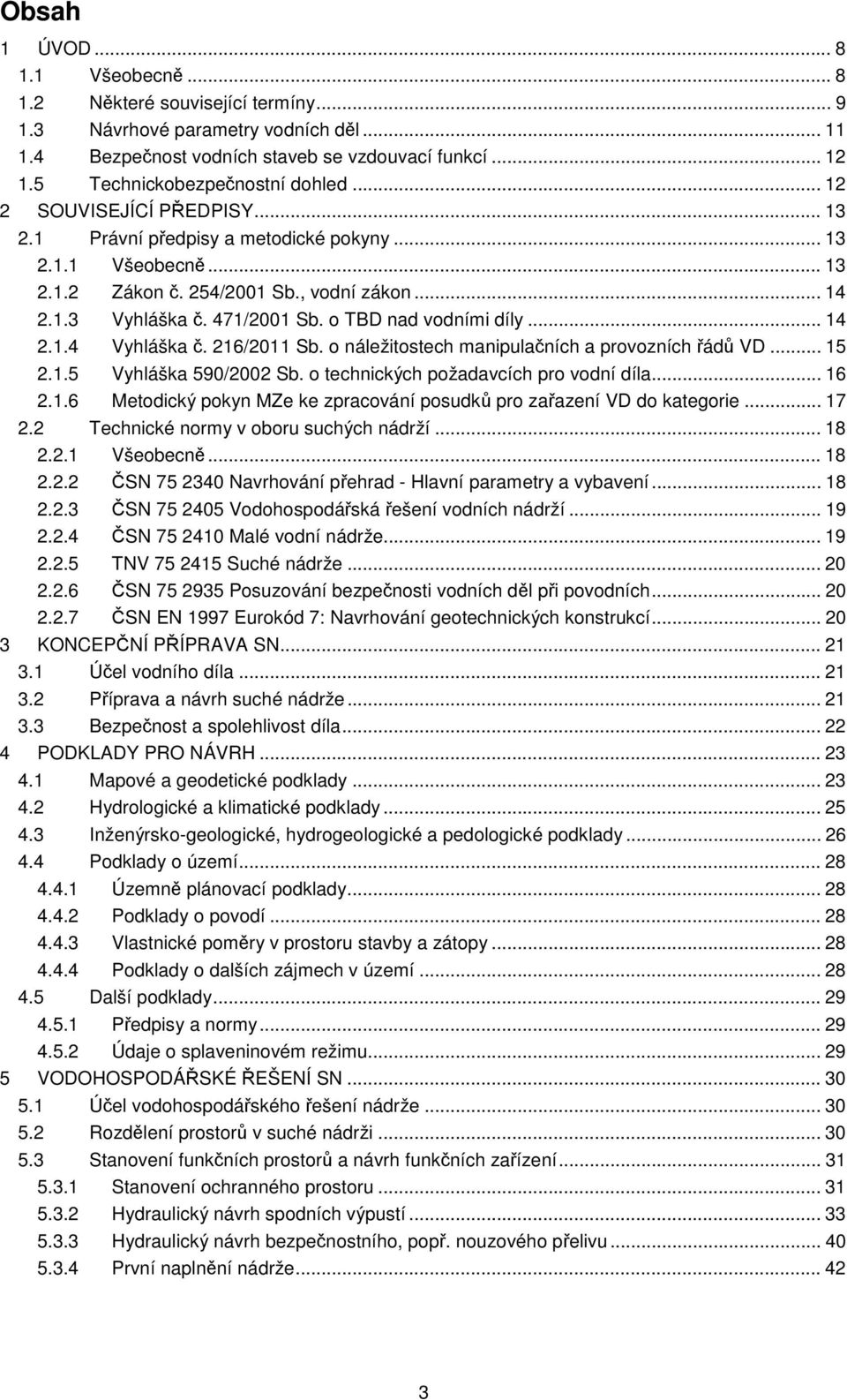 471/2001 Sb. o TBD nad vodními díly... 14 2.1.4 Vyhláška č. 216/2011 Sb. o náležitostech manipulačních a provozních řádů VD... 15 2.1.5 Vyhláška 590/2002 Sb. o technických požadavcích pro vodní díla.
