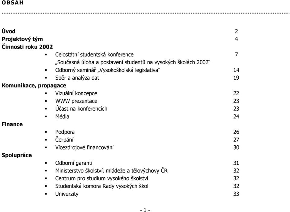 prezentace 23 Účast na konferencích 23 Média 24 Finance Podpora 26 Čerpání 27 Vícezdrojové financování 30 Spolupráce Odborní garanti 31