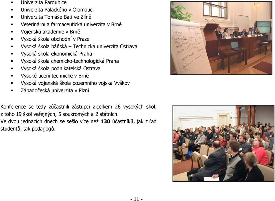 podnikatelská Ostrava Vysoké učení technické v Brně Vysoká vojenská škola pozemního vojska Vyškov Západočeská univerzita v Plzni Konference se tedy zúčastnili