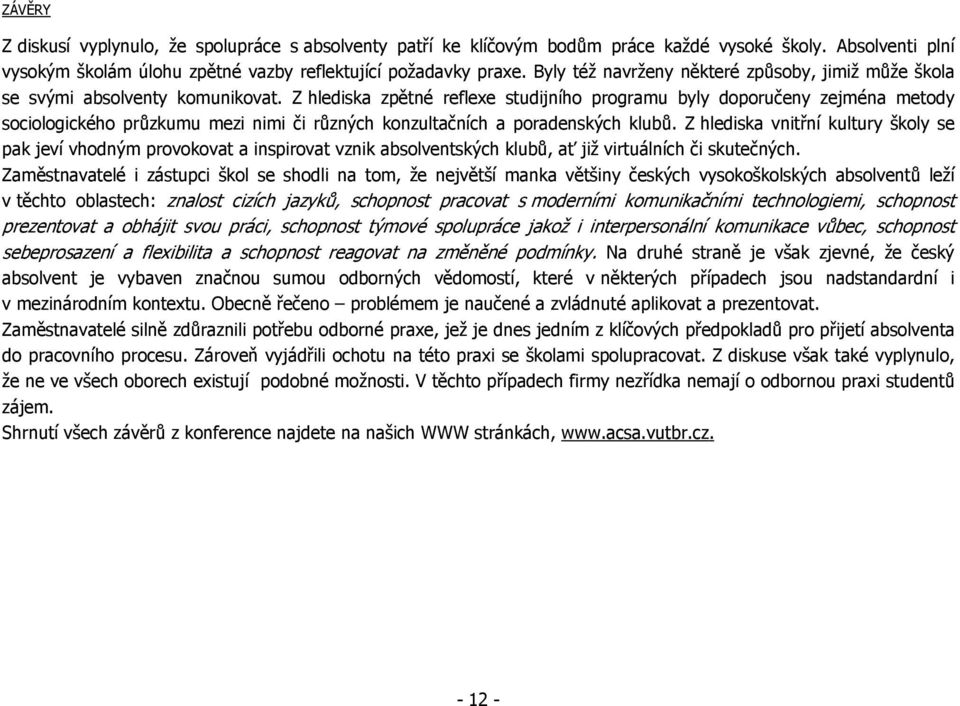 Z hlediska zpětné reflexe studijního programu byly doporučeny zejména metody sociologického průzkumu mezi nimi či různých konzultačních a poradenských klubů.