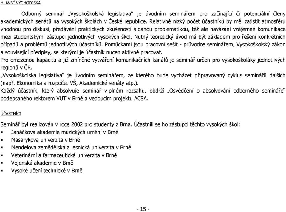 jednotlivých vysokých škol. Nutný teoretický úvod má být základem pro řešení konkrétních případů a problémů jednotlivých účastníků.
