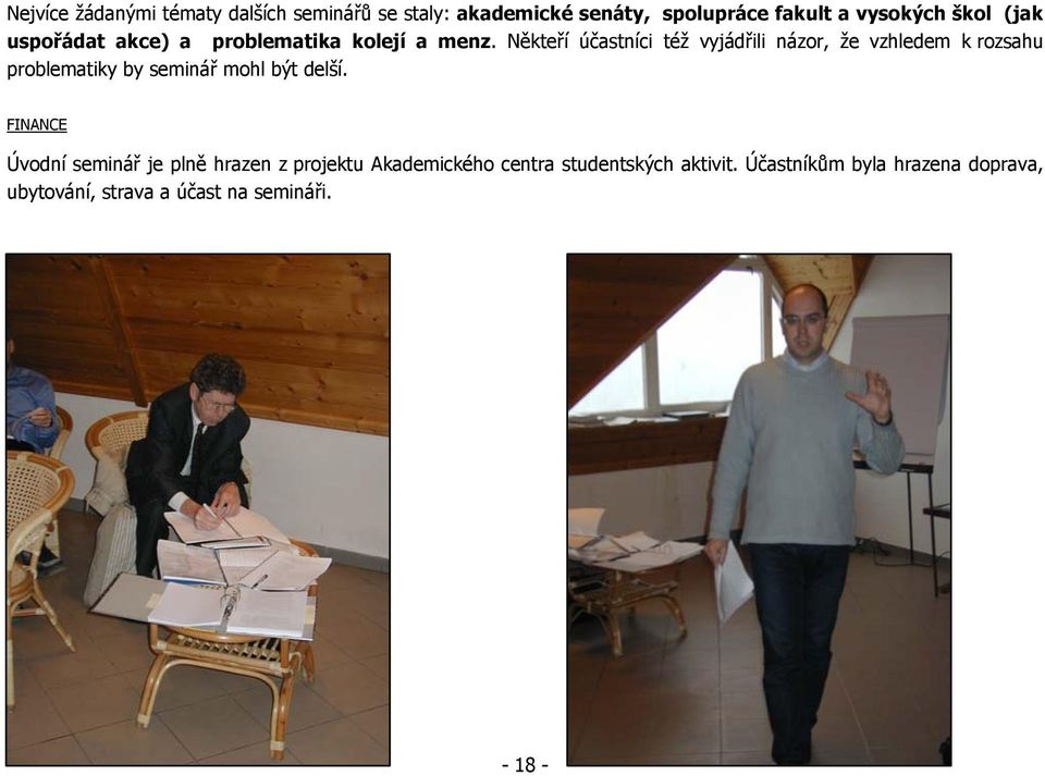 Někteří účastníci též vyjádřili názor, že vzhledem k rozsahu problematiky by seminář mohl být delší.