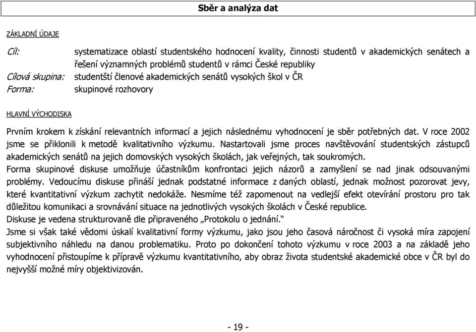 sběr potřebných dat. V roce 2002 jsme se přiklonili k metodě kvalitativního výzkumu.