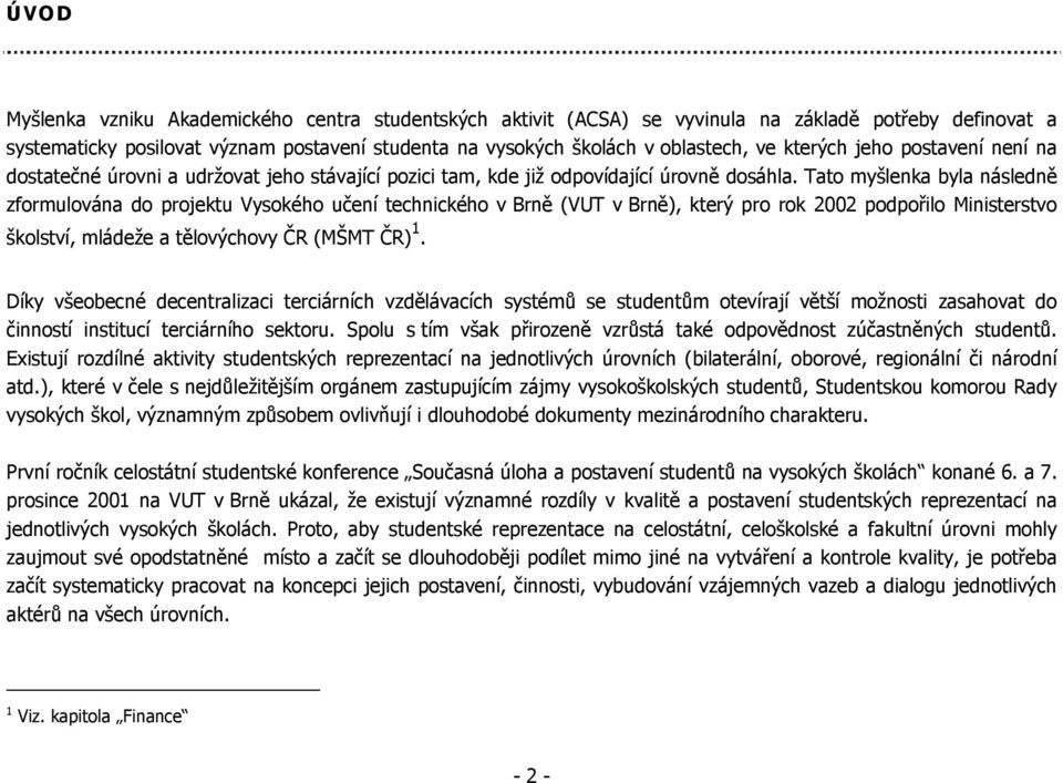 Tato myšlenka byla následně zformulována do projektu Vysokého učení technického v Brně (VUT v Brně), který pro rok 2002 podpořilo Ministerstvo školství, mládeže a tělovýchovy ČR (MŠMT ČR) 1.