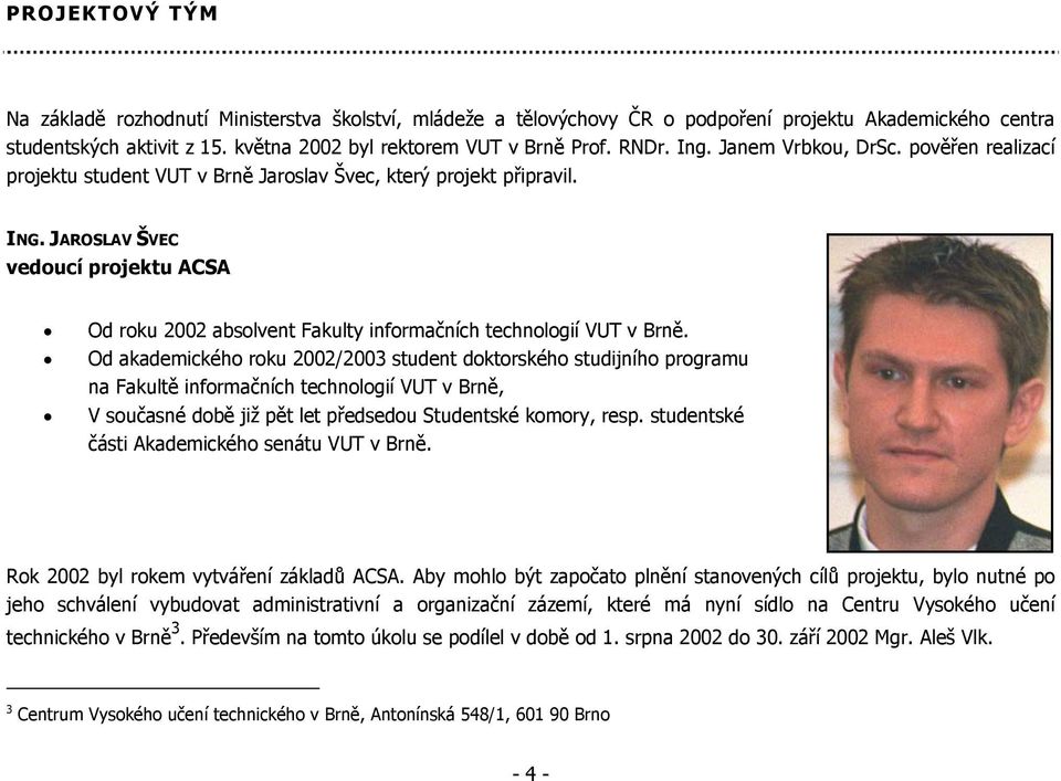 JAROSLAV ŠVEC vedoucí projektu ACSA Od roku 2002 absolvent Fakulty informačních technologií VUT v Brně.