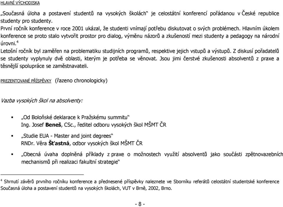 Hlavním úkolem konference se proto stalo vytvořit prostor pro dialog, výměnu názorů a zkušeností mezi studenty a pedagogy na národní úrovni.