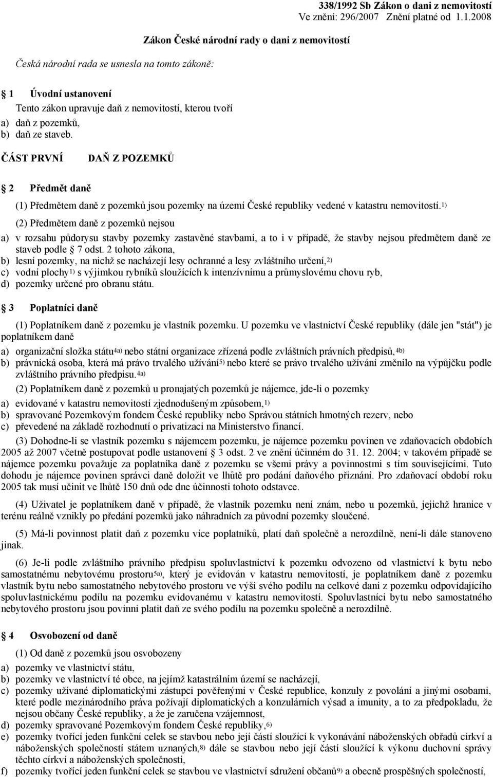 ČÁST PRVNÍ DAŇ Z POZEMKŮ 2 Předmět daně (1) Předmětem daně z pozemků jsou pozemky na území České republiky vedené v katastru nemovitostí.