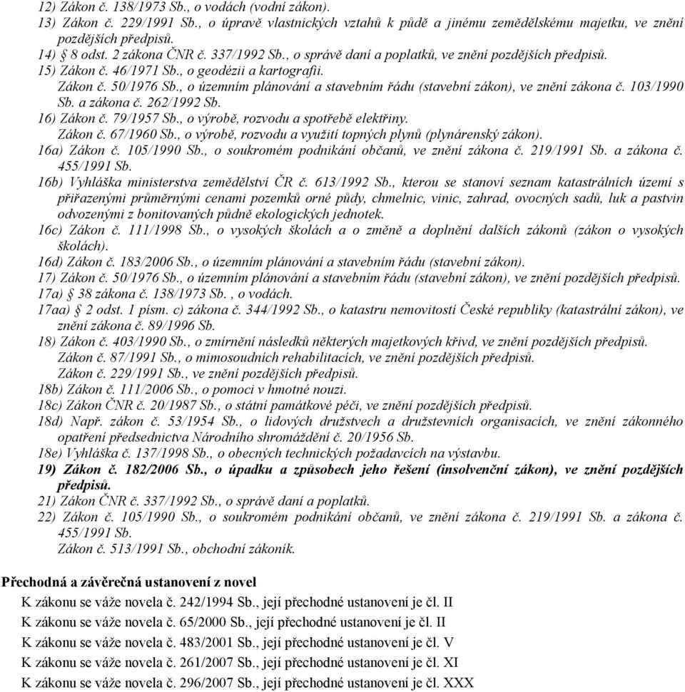 , o územním plánování a stavebním řádu (stavební zákon), ve znění zákona č. 103/1990 Sb. a zákona č. 262/1992 Sb. 16) Zákon č. 79/1957 Sb., o výrobě, rozvodu a spotřebě elektřiny. Zákon č. 67/1960 Sb.