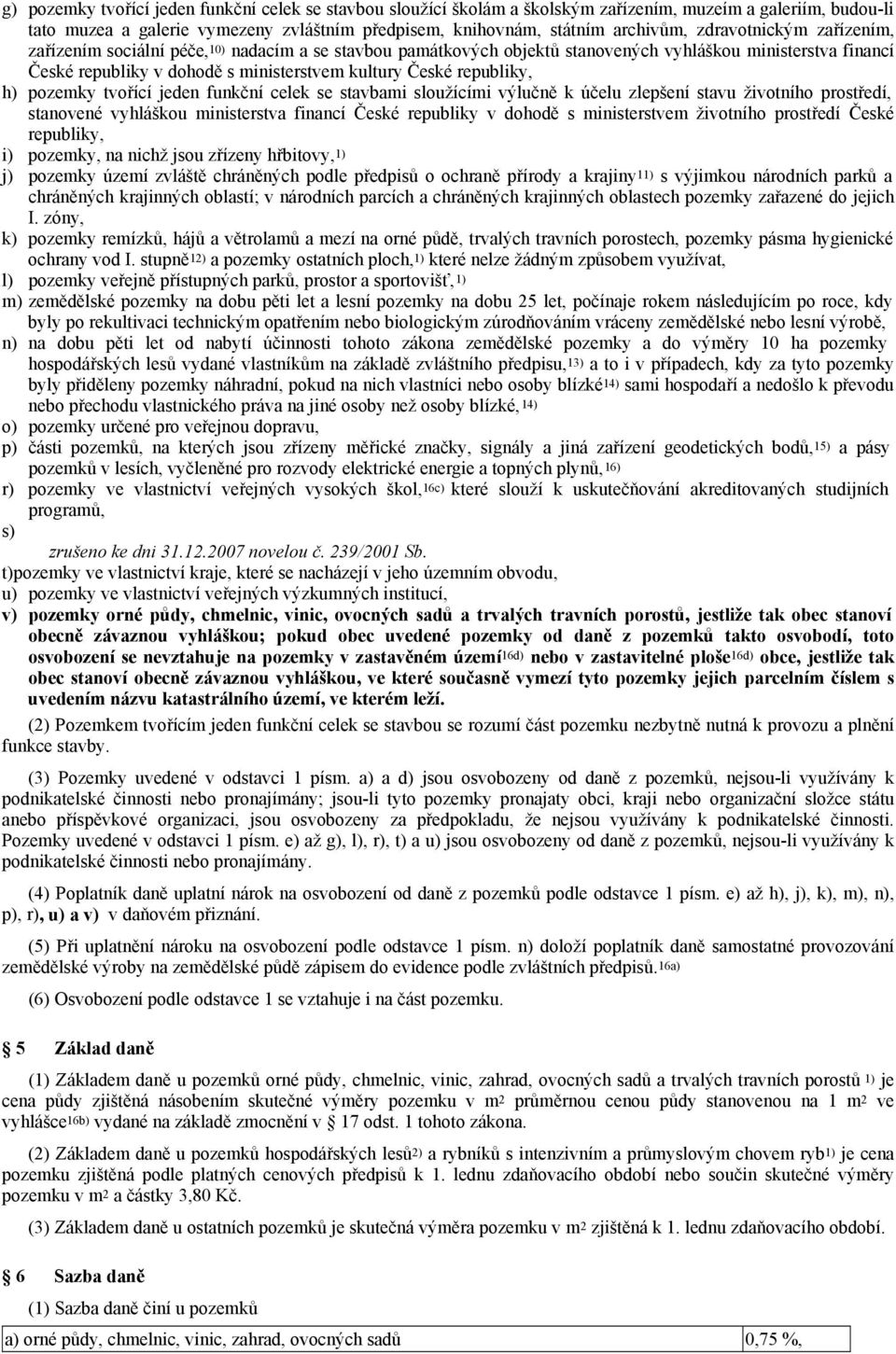 republiky, h) pozemky tvořící jeden funkční celek se stavbami sloužícími výlučně kúčelu zlepšení stavu životního prostředí, stanovené vyhláškou ministerstva financí České republiky v dohodě s