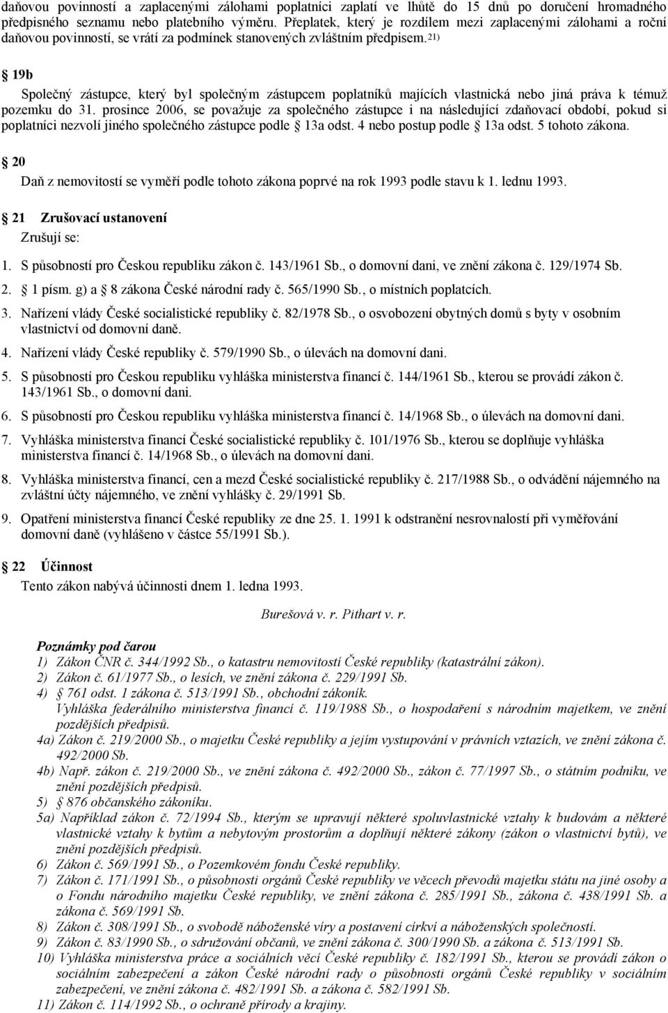 21) 19b Společný zástupce, který byl společným zástupcem poplatníků majících vlastnická nebo jiná práva k témuž pozemku do 31.