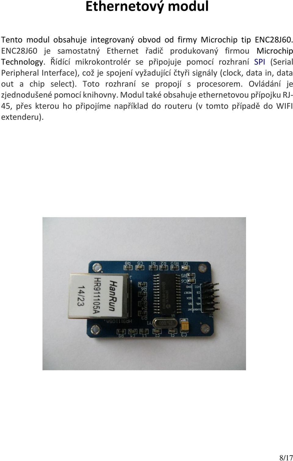 Řídící mikrokontrolér se připojuje pomocí rozhraní SPI (Serial Peripheral Interface), což je spojení vyžadující čtyři signály (clock, data