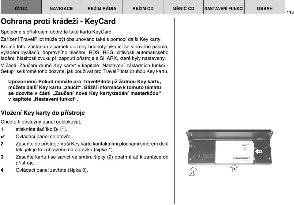 SHARX, které byly nastaveny. V ãásti Zauãení druhé Key karty v kapitole Nastavení základních funkcí - Setup se kromû toho dozvíte, jak pouïívat pro TravelPilota druhou Key kartu.