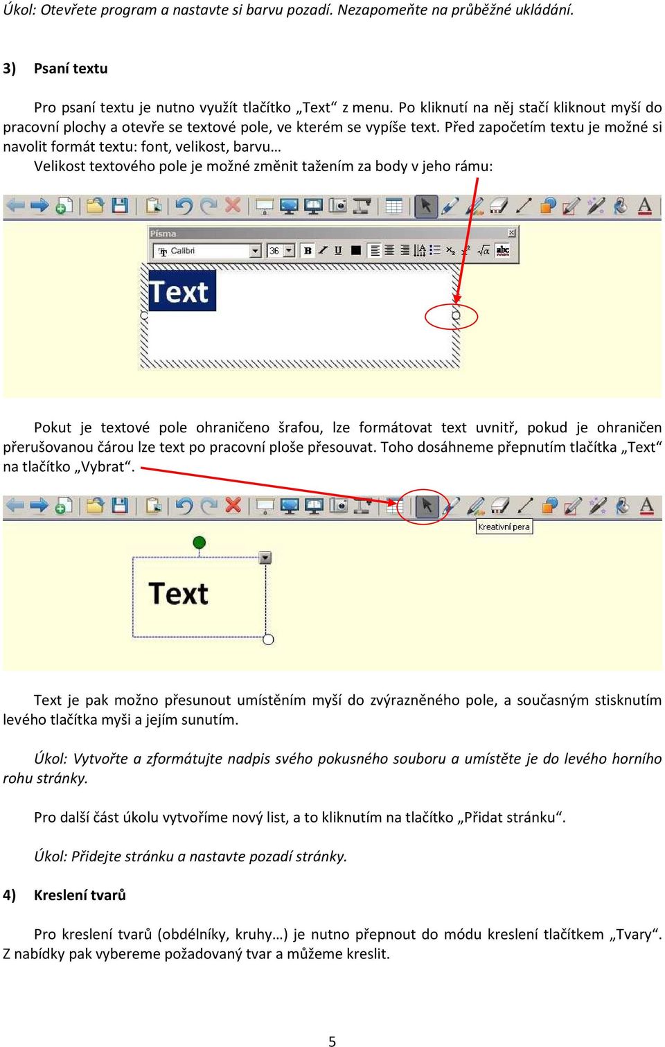 Před započetím textu je možné si navolit formát textu: font, velikost, barvu Velikost textového pole je možné změnit tažením za body v jeho rámu: Pokut je textové pole ohraničeno šrafou, lze