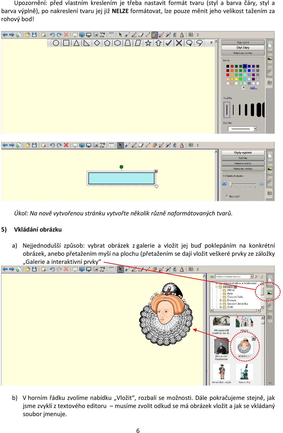 5) Vkládání obrázku a) Nejjednodušší způsob: vybrat obrázek z galerie a vložit jej buď poklepáním na konkrétní obrázek, anebo přetažením myší na plochu (přetažením se dají vložit