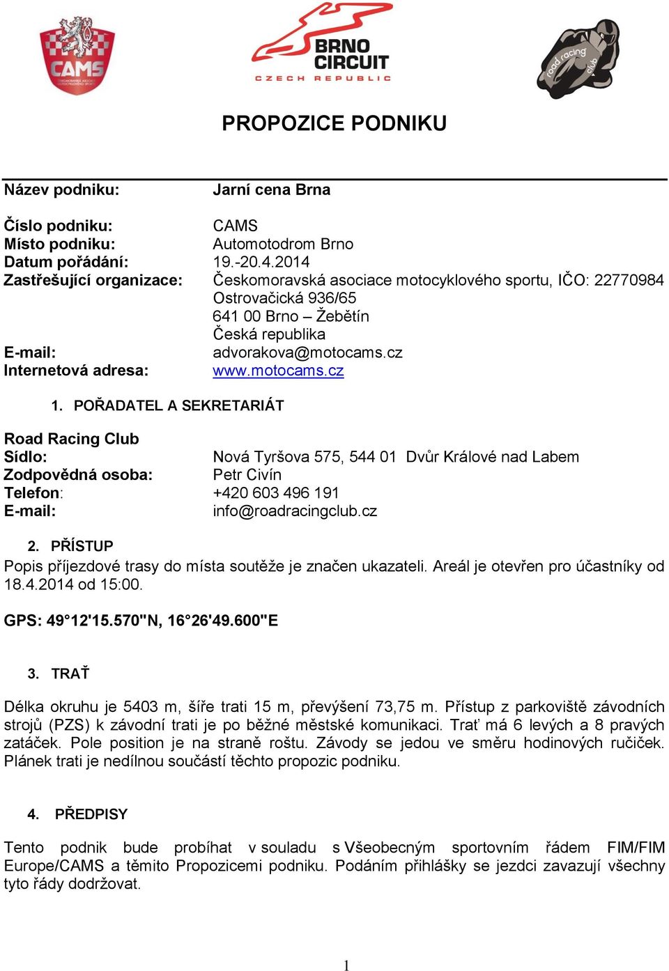 motocams.cz 1. POŘADATEL A SEKRETARIÁT Road Racing Club Sídlo: Nová Tyršova 575, 544 01 Dvůr Králové nad Labem Zodpovědná osoba: Petr Civín Telefon: +420 603 496 191 E-mail: info@roadracingclub.cz 2.