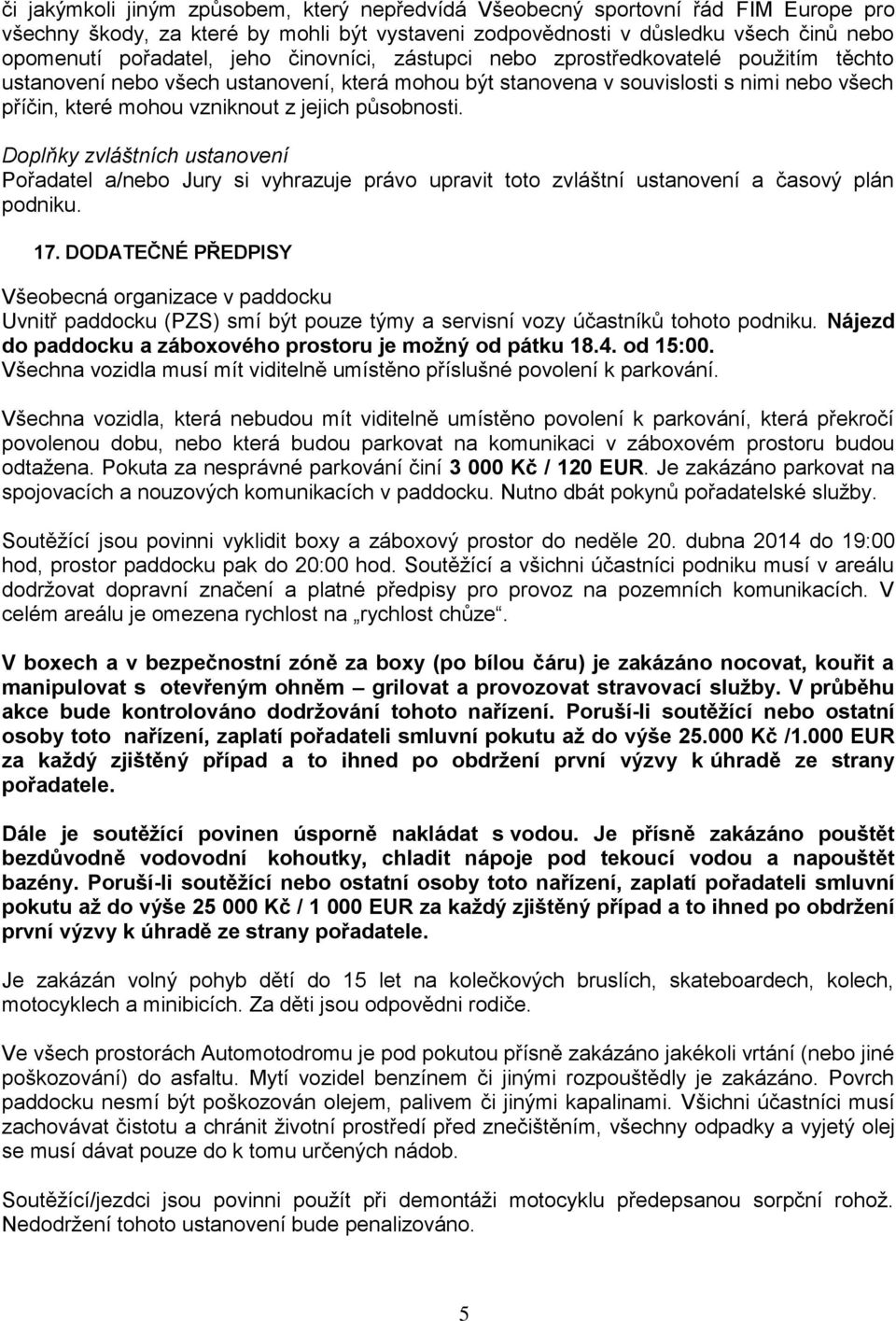 působnosti. Doplňky zvláštních ustanovení Pořadatel a/nebo Jury si vyhrazuje právo upravit toto zvláštní ustanovení a časový plán podniku. 17.