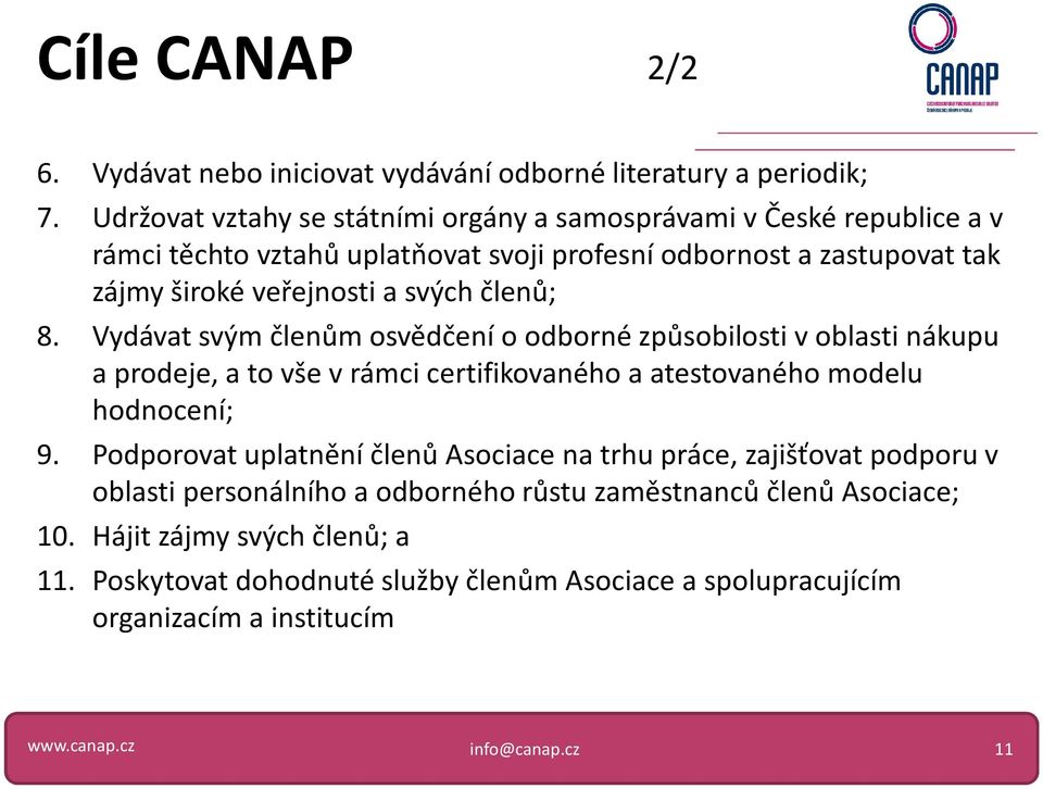 svých členů; 8. Vydávat svým členům osvědčení o odborné způsobilosti v oblasti nákupu a prodeje, a to vše v rámci certifikovaného a atestovaného modelu hodnocení; 9.