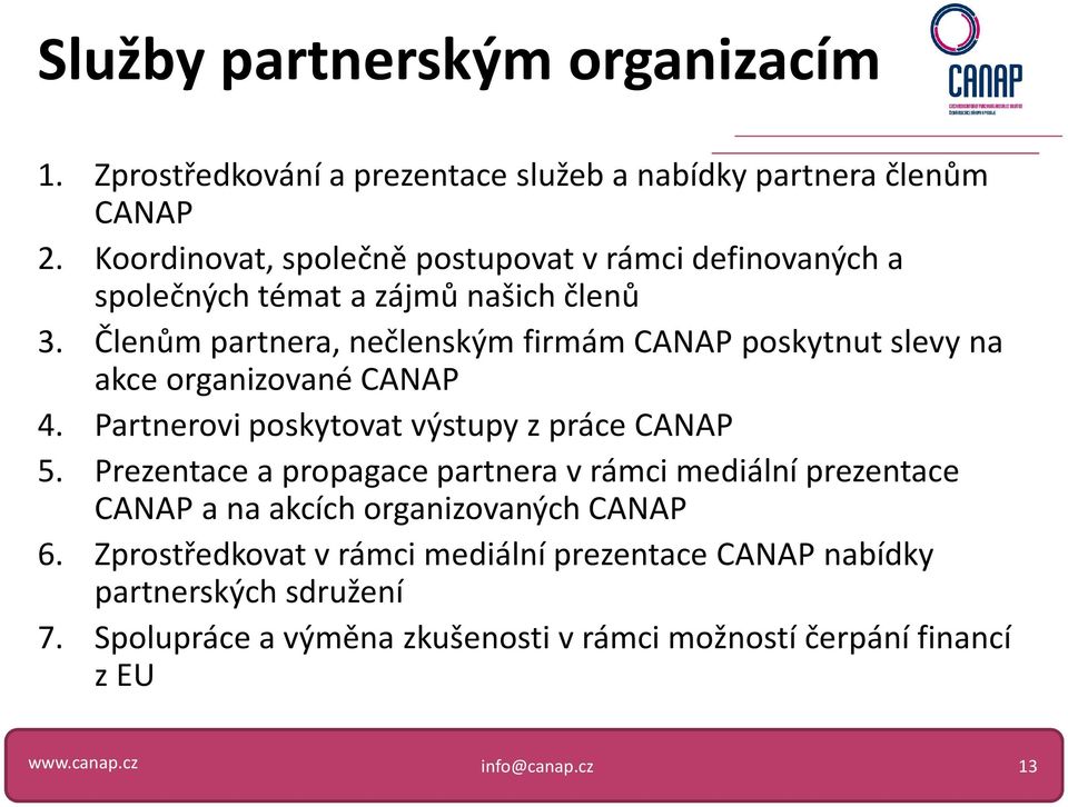 Členům partnera, nečlenským firmám CANAP poskytnut slevy na akce organizované CANAP 4. Partnerovi poskytovat výstupy z práce CANAP 5.
