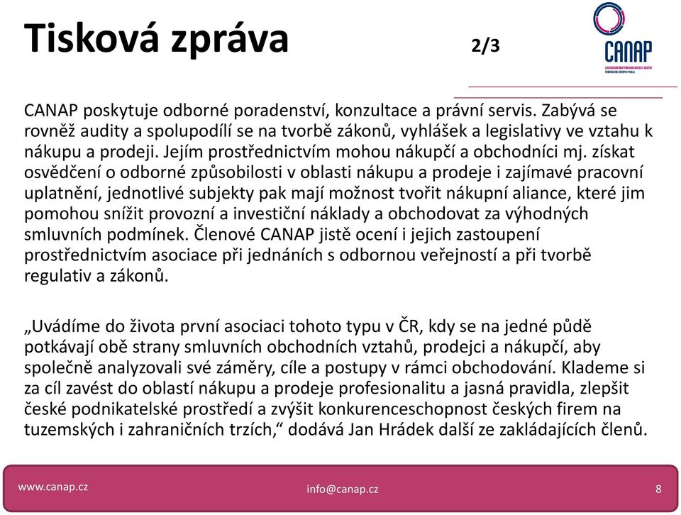 získat osvědčení o odborné způsobilosti voblasti nákupu a prodeje i zajímavé pracovní uplatnění, jednotlivé subjekty pak mají možnost tvořit nákupní aliance, které jim pomohou snížit provozní a