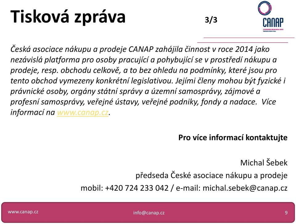 Jejími členy mohou být fyzické i právnické osoby, orgány státní správy a územní samosprávy, zájmové a profesní samosprávy, veřejné ústavy, veřejné podniky,