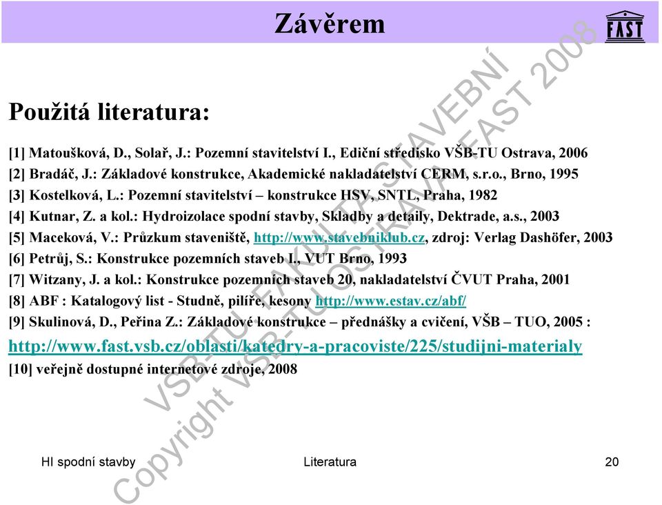 stavebniklub.cz, zdroj: VerlagDashöfer, 2003 [6] Petrůj, S.: Konstrukce pozemních staveb I., VUT Brno, 1993 [7] Witzany, J. a kol.