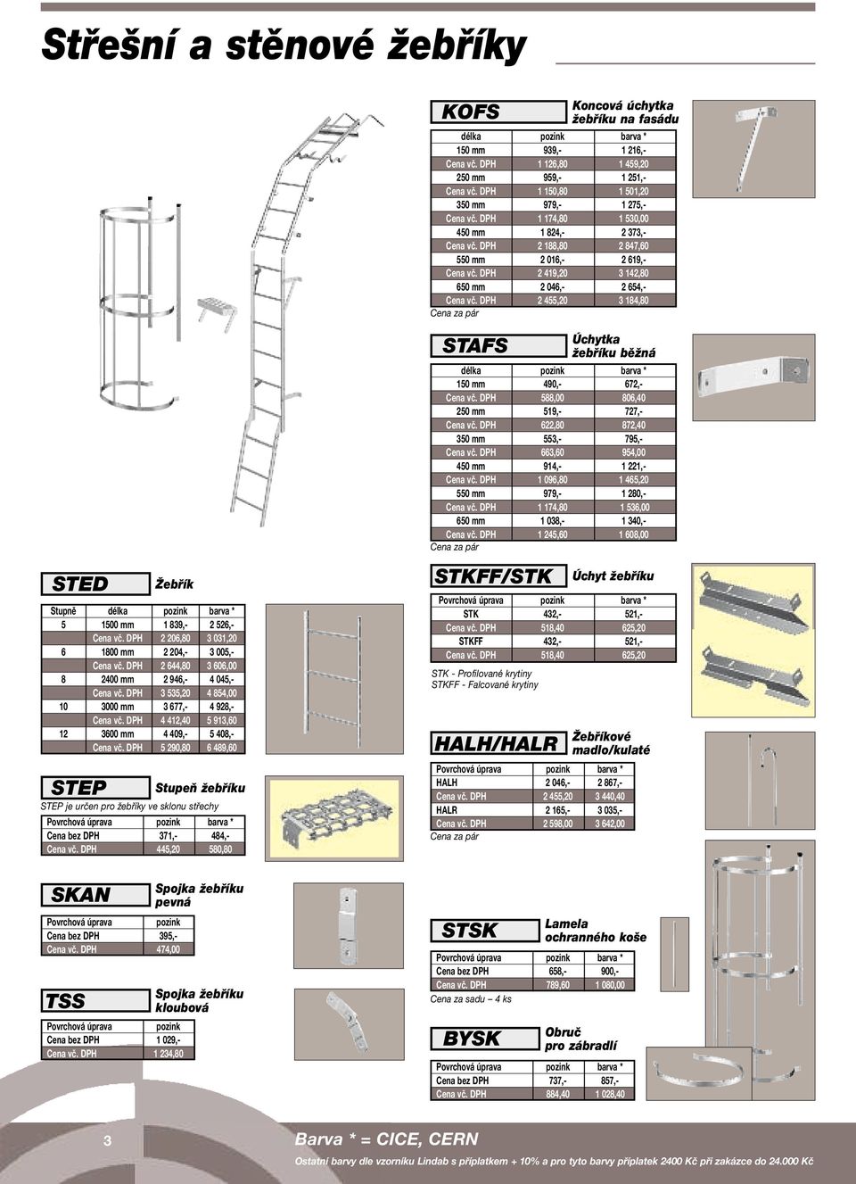 DPH 2 419,20 3 142,80 650 mm 2 046,- 2 654,- Cena vč. DPH 2 455,20 3 184,80 Cena za pár STED STEP Žebřík Stupně délka pozink barva * 5 1500 mm 1 839,- 2 526,- Cena vč.