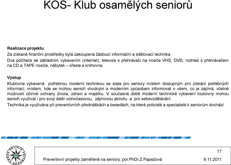 Výstup Klubovna vybavená potřebnou moderní technikou se stala pro seniory místem dostupným pro získání potřebných informací, místem, kde se mohou senioři vhodným a moderním způsobem informovat o