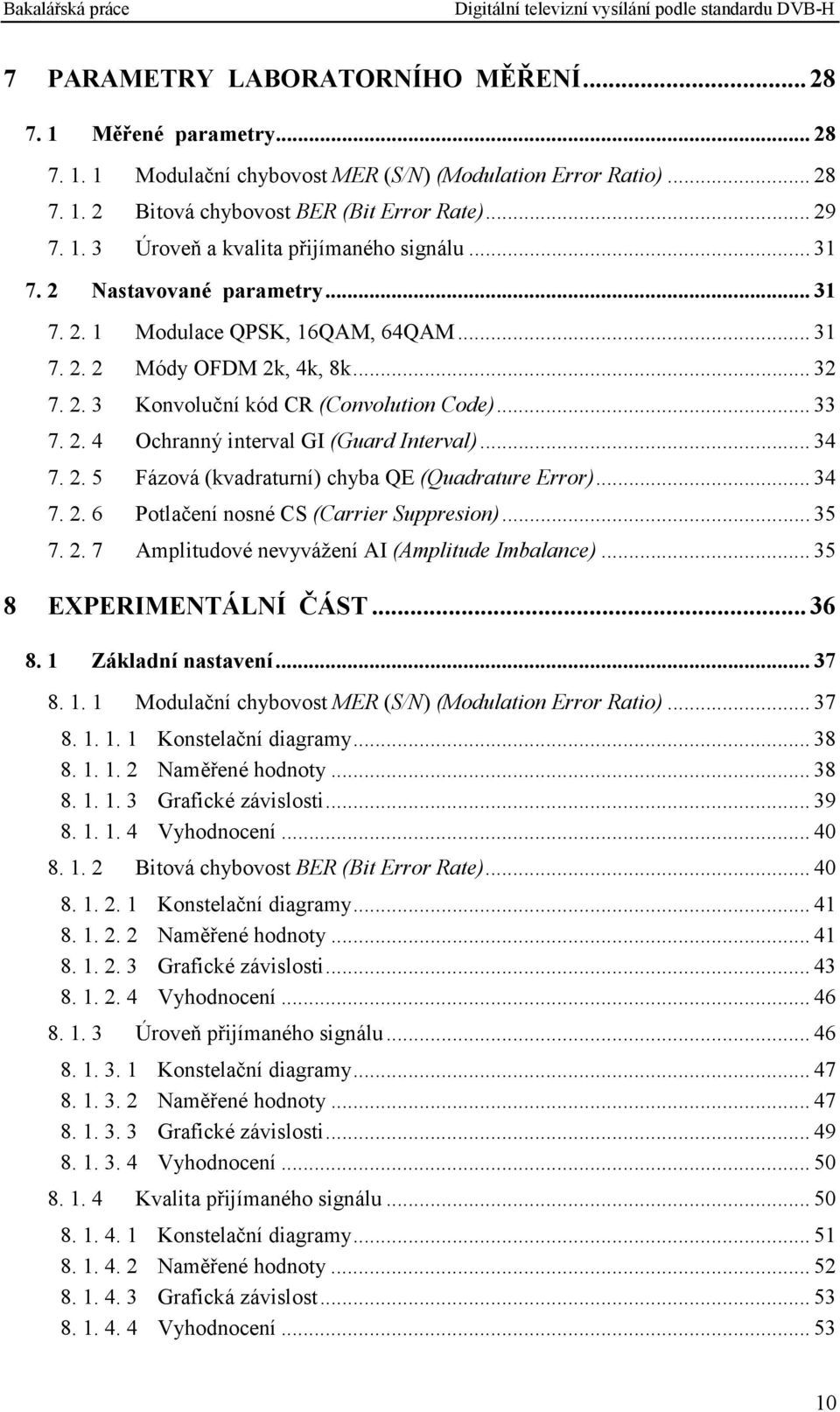 .. 34 7. 2. 5 Fázová (kvadraturní) chyba QE (Quadrature Error)... 34 7. 2. 6 Potlačení nosné CS (Carrier Suppresion)... 35 7. 2. 7 Amplitudové nevyvážení AI (Amplitude Imbalance).