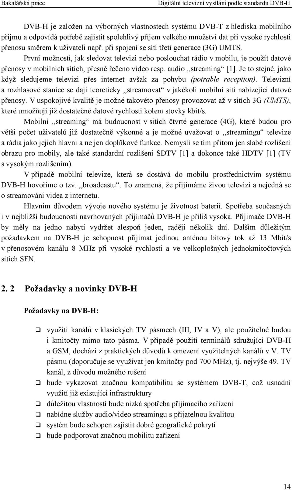 audio,,streaming [1]. Je to stejné, jako když sledujeme televizi přes internet avšak za pohybu (potrable reception).