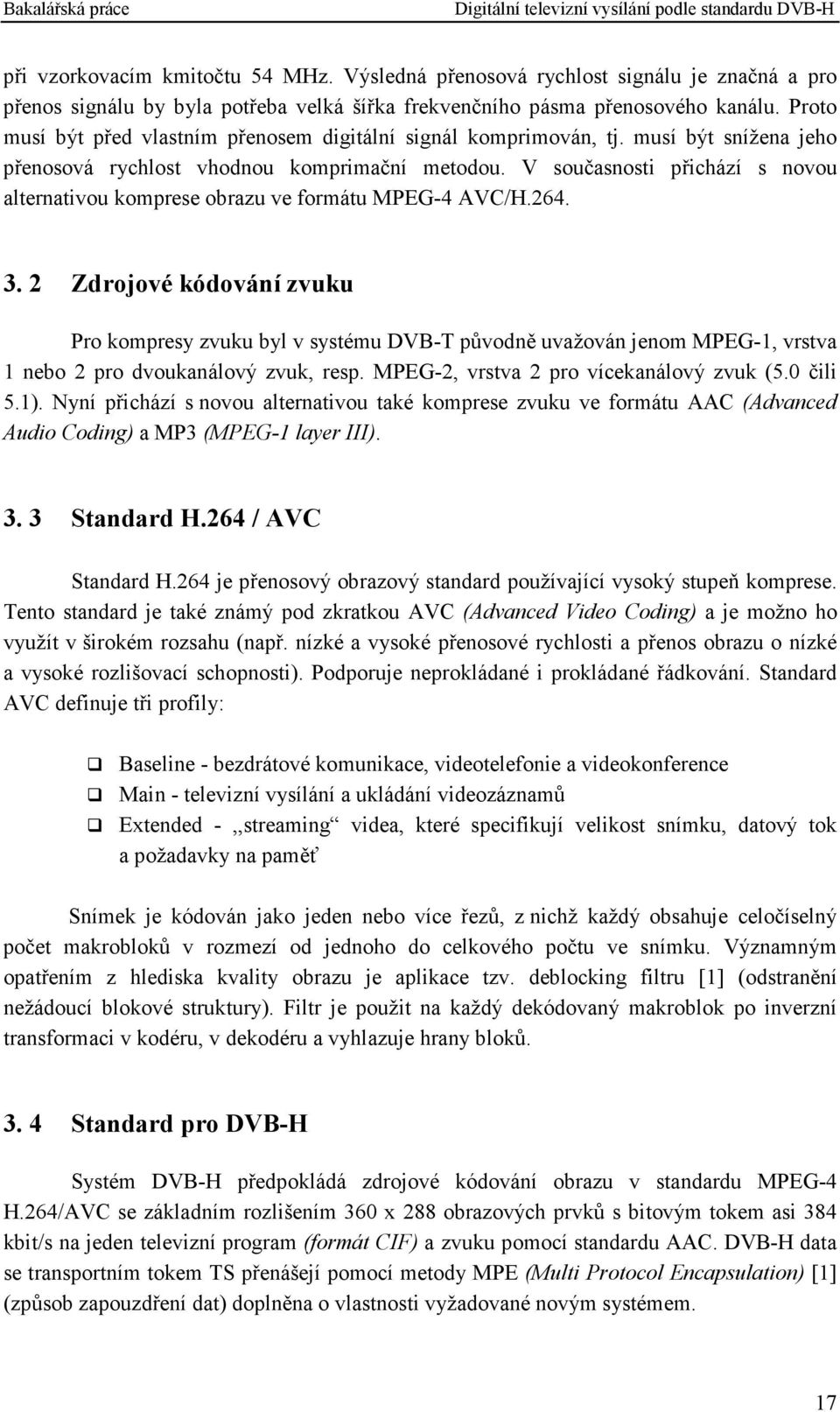 V současnosti přichází s novou alternativou komprese obrazu ve formátu MPEG-4 AVC/H.264. 3.