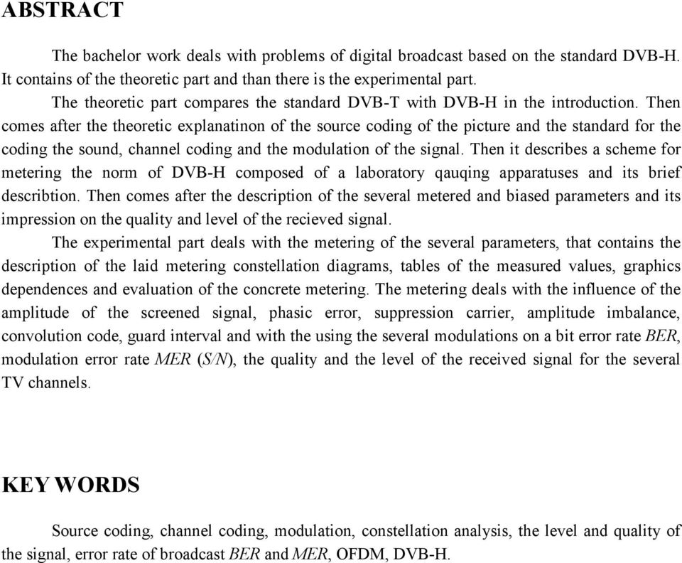 Then comes after the theoretic explanatinon of the source coding of the picture and the standard for the coding the sound, channel coding and the modulation of the signal.