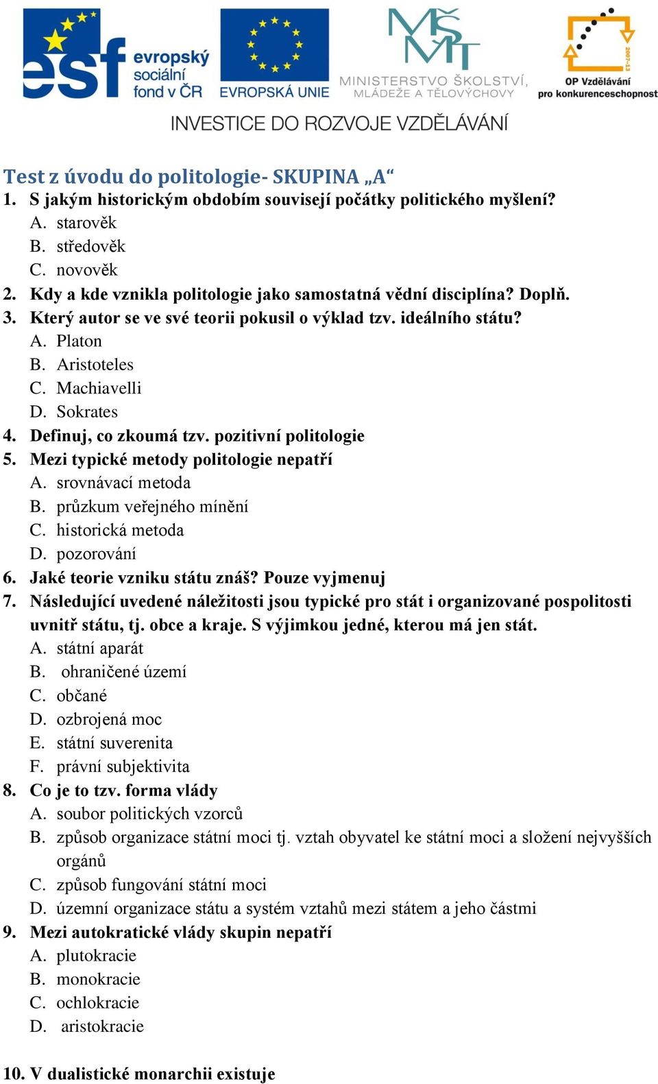 Definuj, co zkoumá tzv. pozitivní politologie 5. Mezi typické metody politologie nepatří A. srovnávací metoda B. průzkum veřejného mínění C. historická metoda D. pozorování 6.