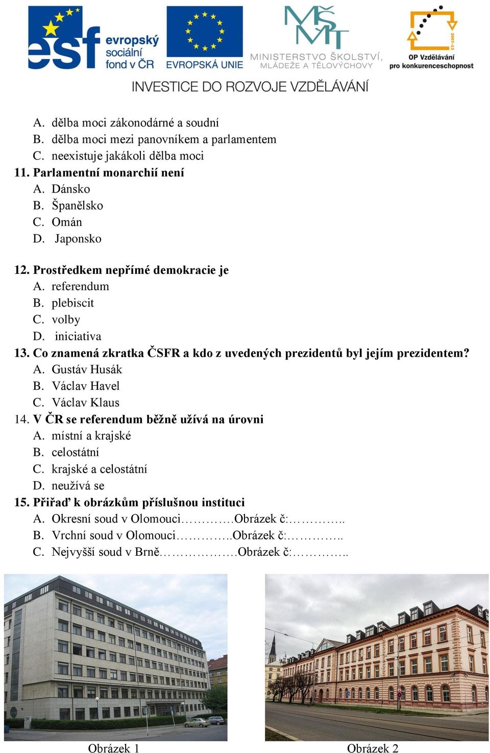 Co znamená zkratka ČSFR a kdo z uvedených prezidentů byl jejím prezidentem? A. Gustáv Husák B. Václav Havel C. Václav Klaus 14. V ČR se referendum běžně užívá na úrovni A.